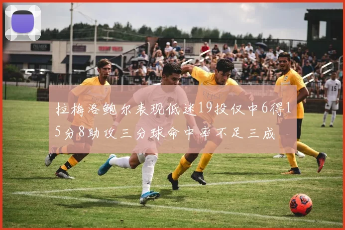 拉梅洛鲍尔表现低迷19投仅中6得15分8助攻三分球命中率不足三成