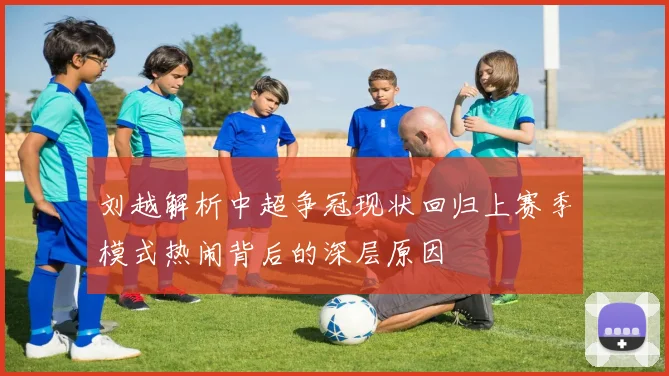 刘越解析中超争冠现状回归上赛季模式热闹背后的深层原因